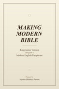 Making Modern Bible — front cover. King James Version alongside a Modern English paraphrase. Prepared by Jaymes (Hunter) Parson.